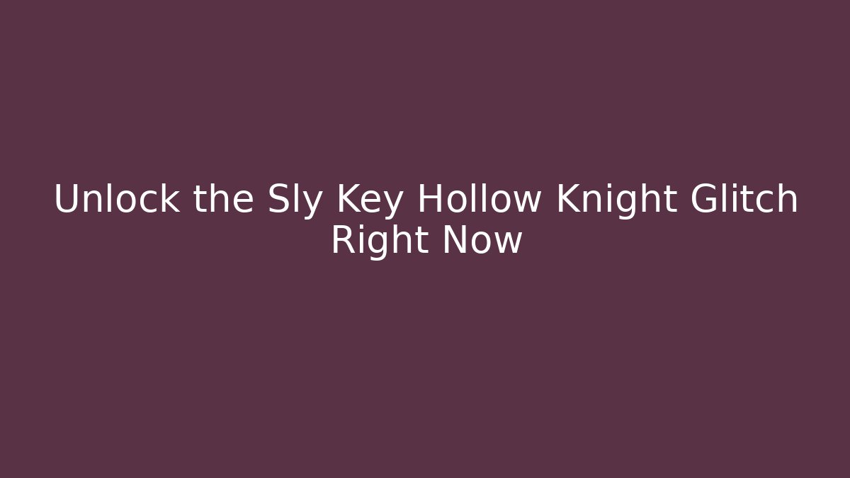 Unlock the Sly Key Hollow Knight Glitch Right Now - Critter Realm