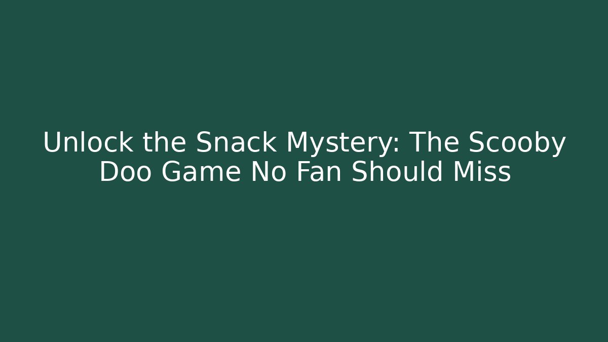 Unlock the Snack Mystery: The Scooby Doo Game No Fan Should Miss