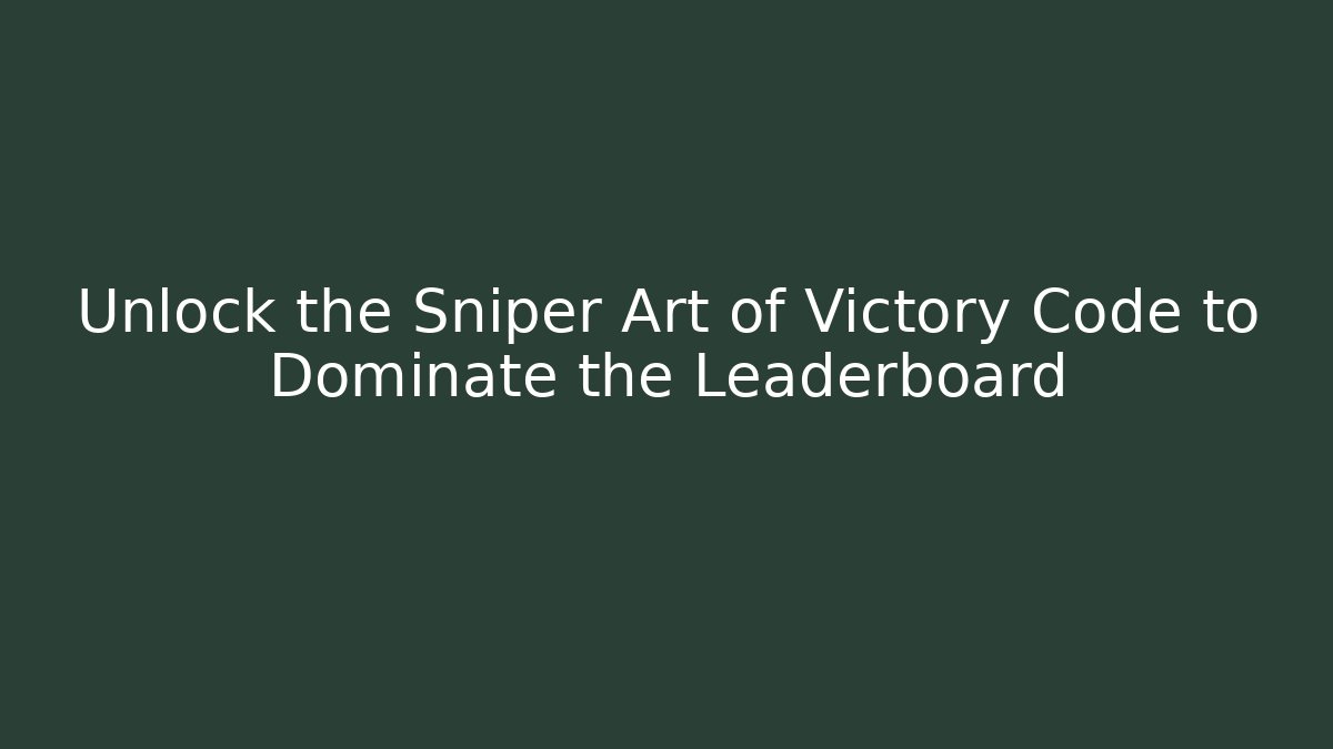 Unlock the Sniper Art of Victory Code to Dominate the Leaderboard