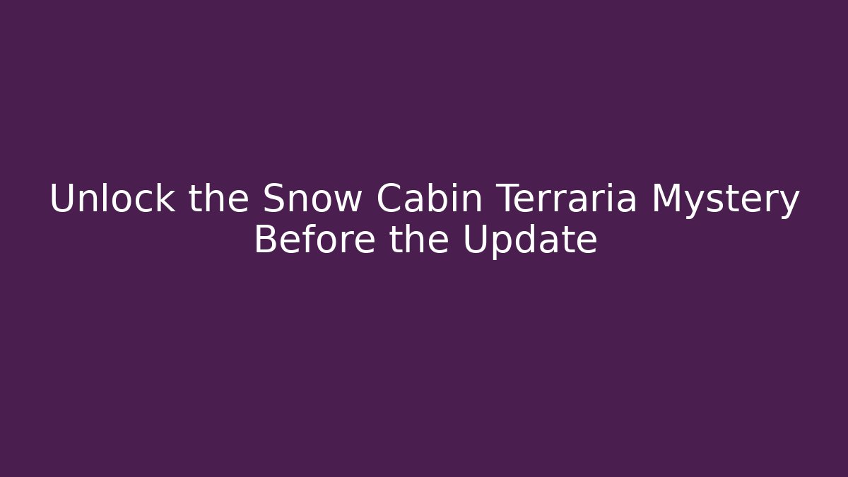 Unlock the Snow Cabin Terraria Mystery Before the Update