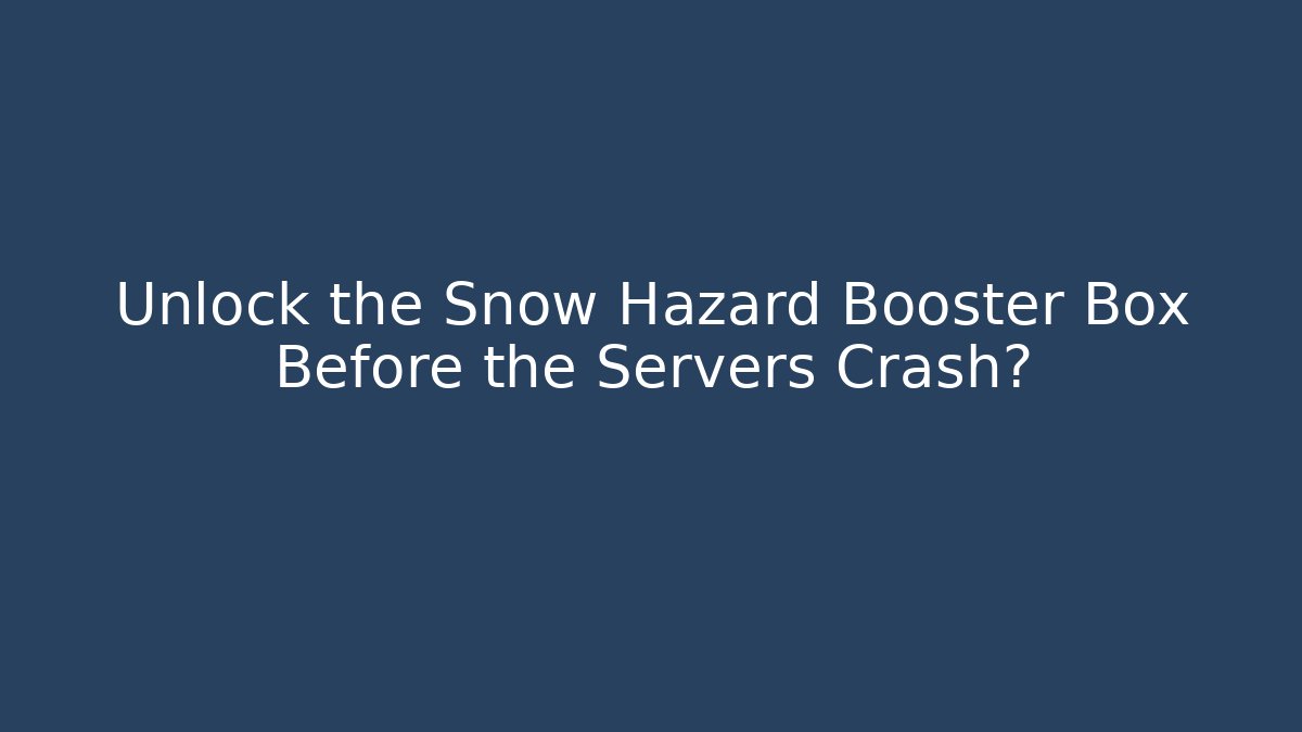 Unlock the Snow Hazard Booster Box Before the Servers Crash?