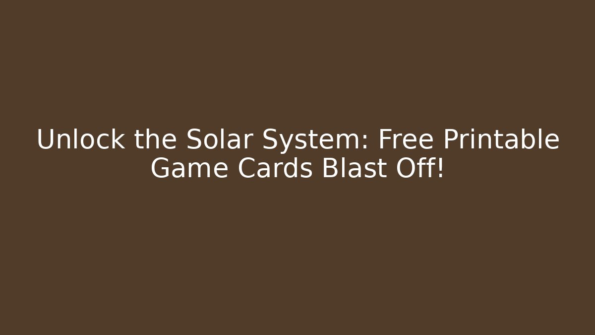 Unlock the Solar System: Free Printable Game Cards Blast Off!