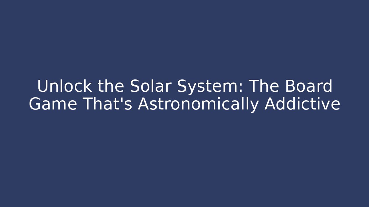 Unlock the Solar System: The Board Game That's Astronomically Addictive