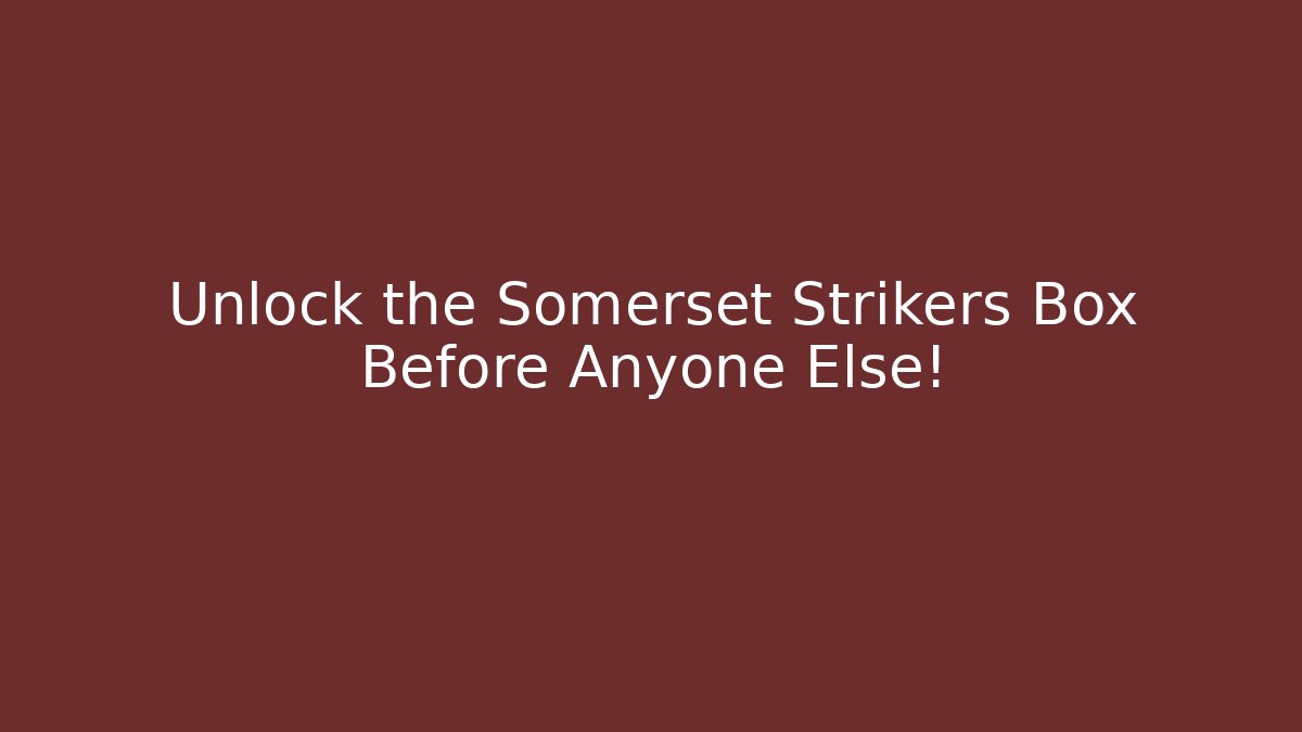 Unlock the Somerset Strikers Box Before Anyone Else!