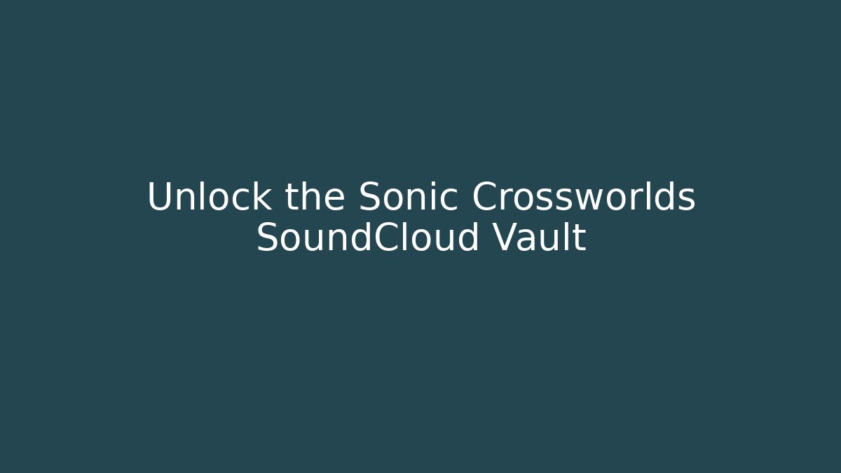 Unlock the Sonic Crossworlds SoundCloud Vault - Critter Realm