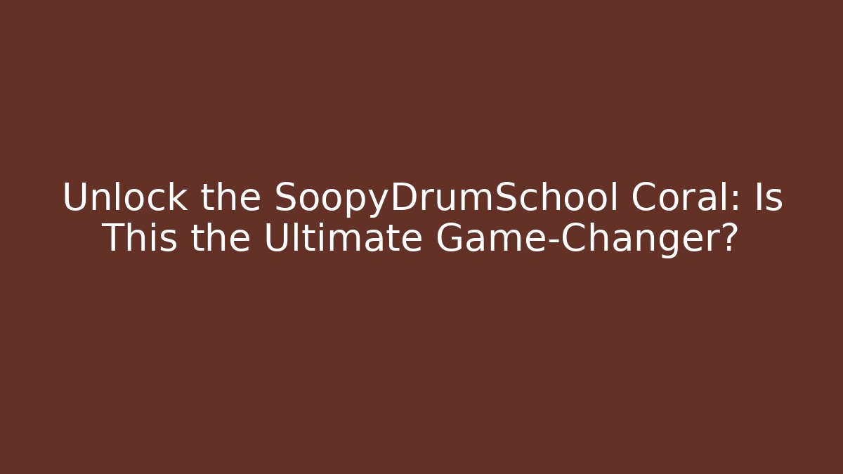 Unlock the SoopyDrumSchool Coral: Is This the Ultimate Game-Changer?