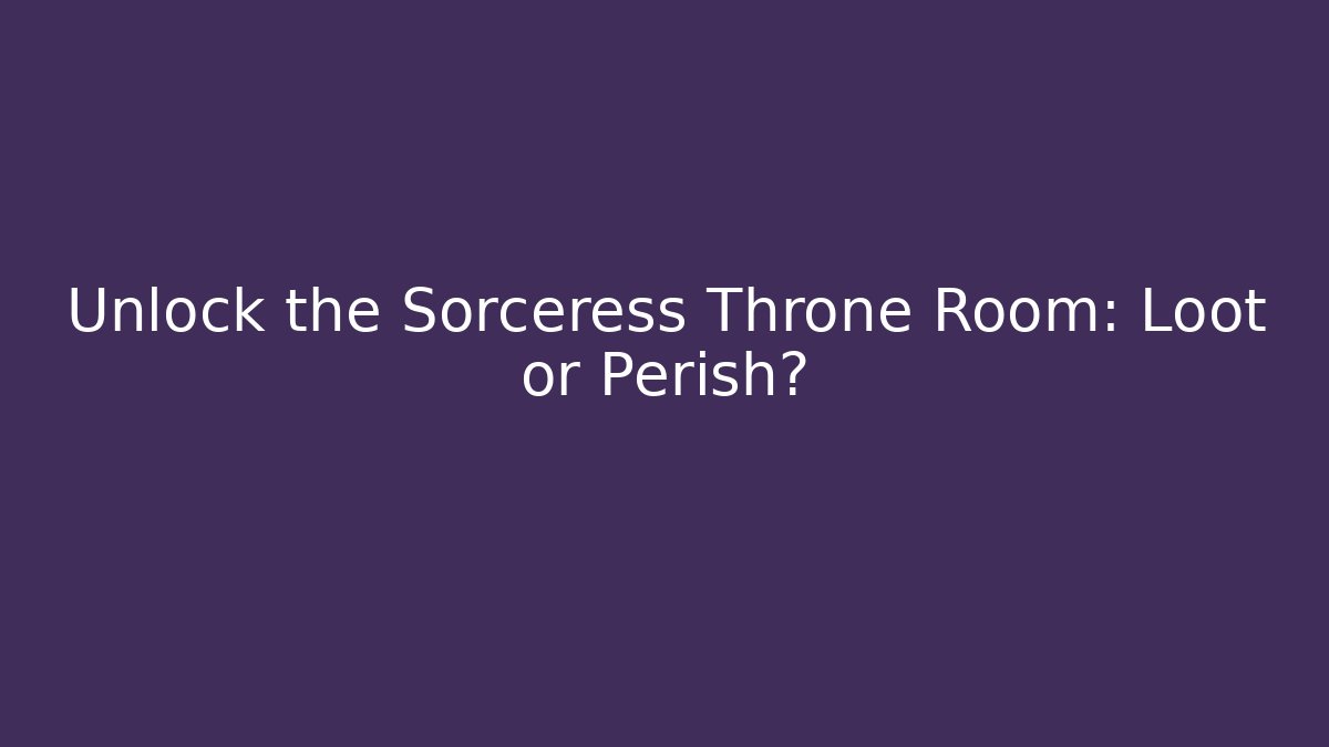 Unlock the Sorceress Throne Room: Loot or Perish?