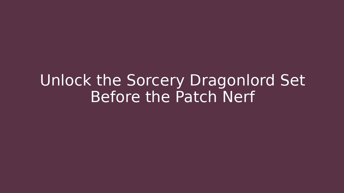 Unlock the Sorcery Dragonlord Set Before the Patch Nerf