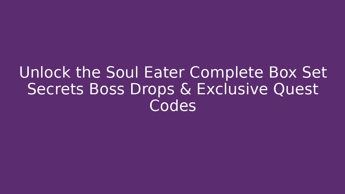 Unlock the Soul Eater Complete Box Set Secrets Boss Drops & Exclusive Quest Codes - Critter Realm