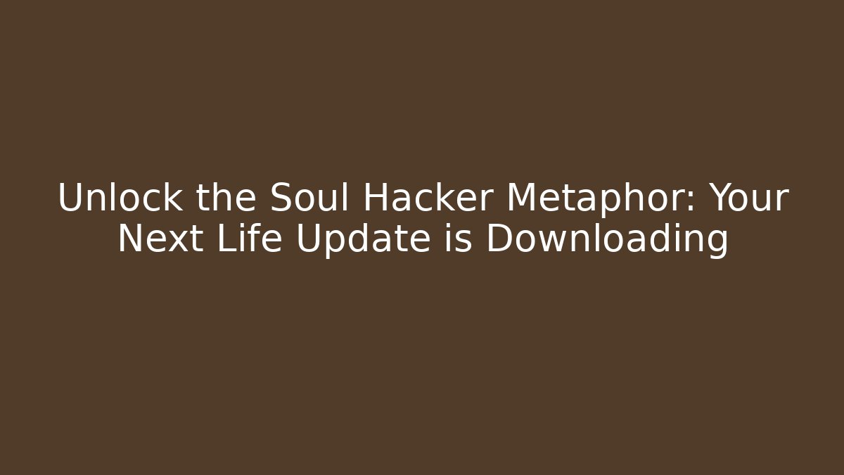 Unlock the Soul Hacker Metaphor: Your Next Life Update is Downloading