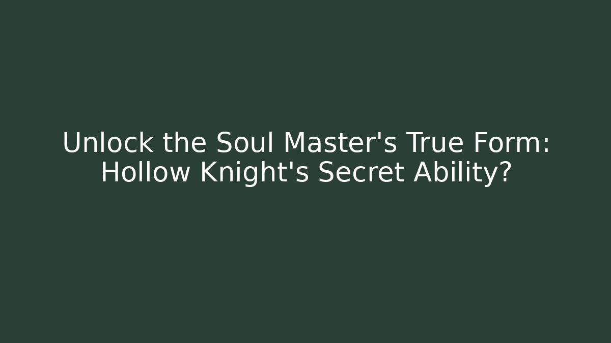Unlock the Soul Master's True Form: Hollow Knight's Secret Ability?