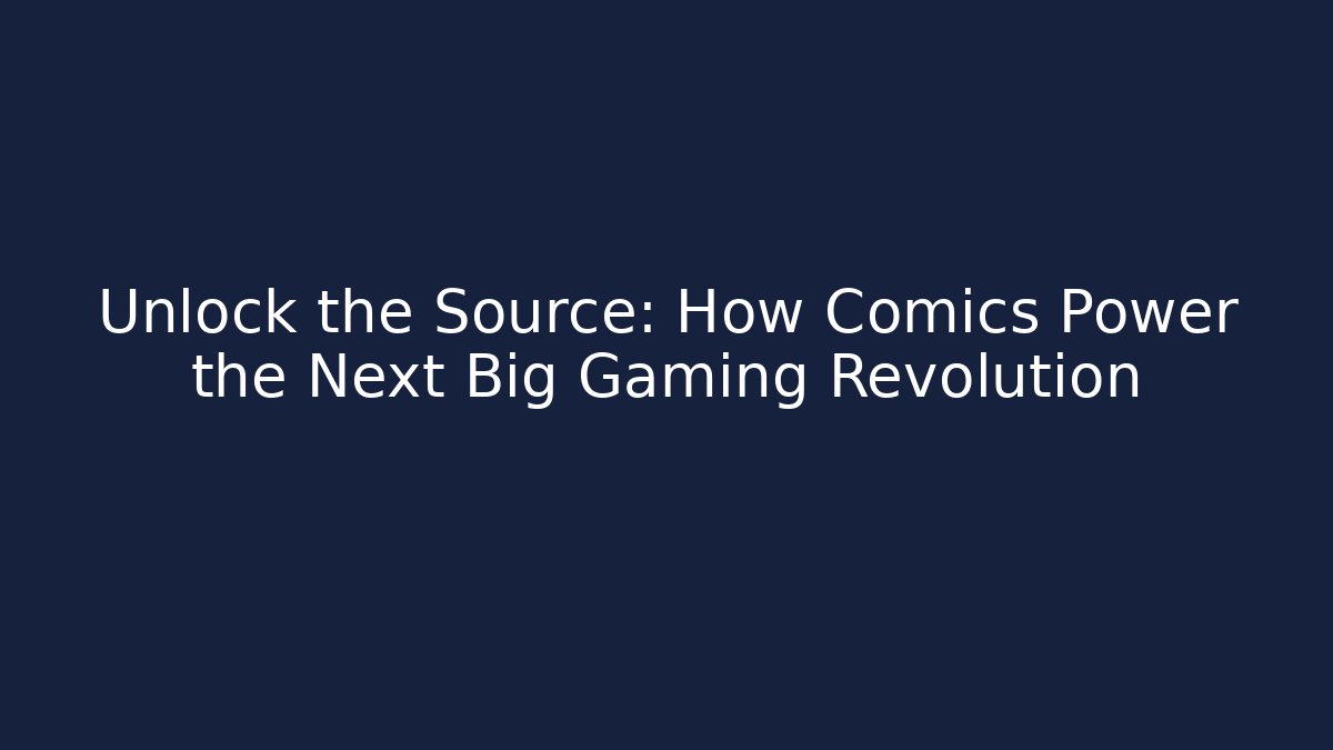 Unlock the Source: How Comics Power the Next Big Gaming Revolution