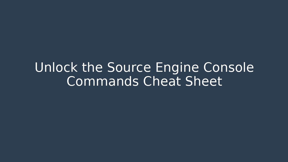Unlock the Source Engine Console Commands Cheat Sheet