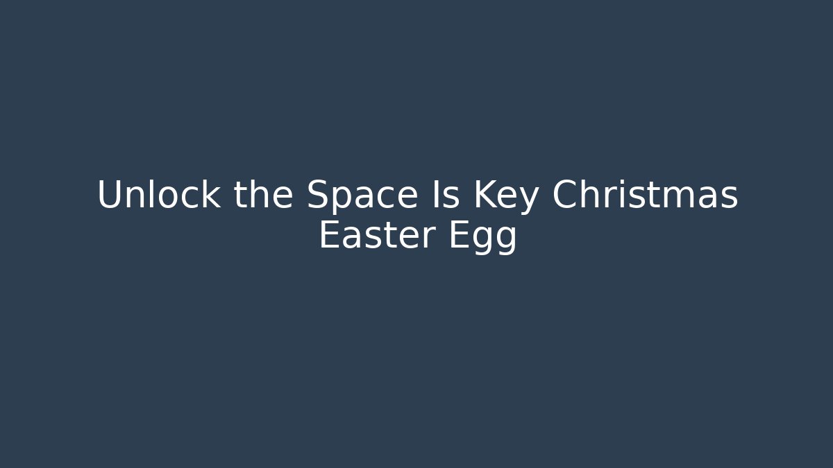 Unlock the Space Is Key Christmas Easter Egg