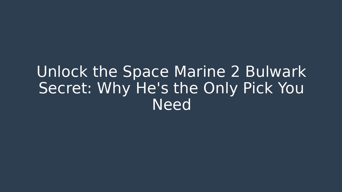 Unlock the Space Marine 2 Bulwark Secret: Why He's the Only Pick You Need
