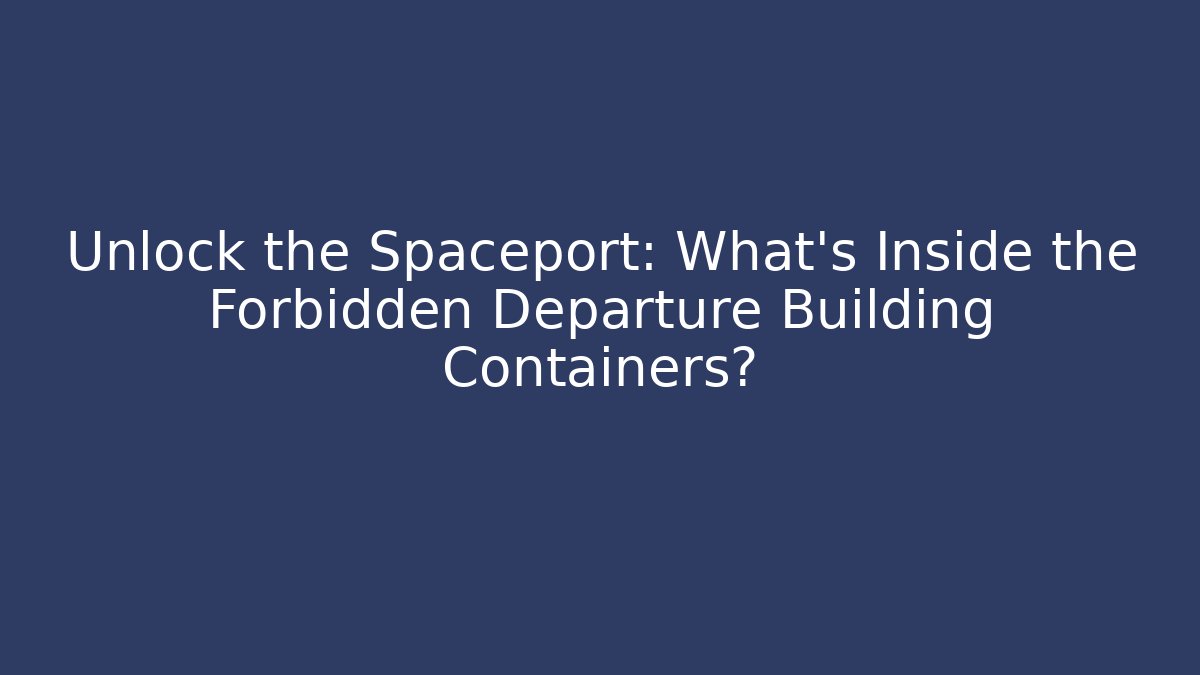 Unlock the Spaceport: What's Inside the Forbidden Departure Building Containers?