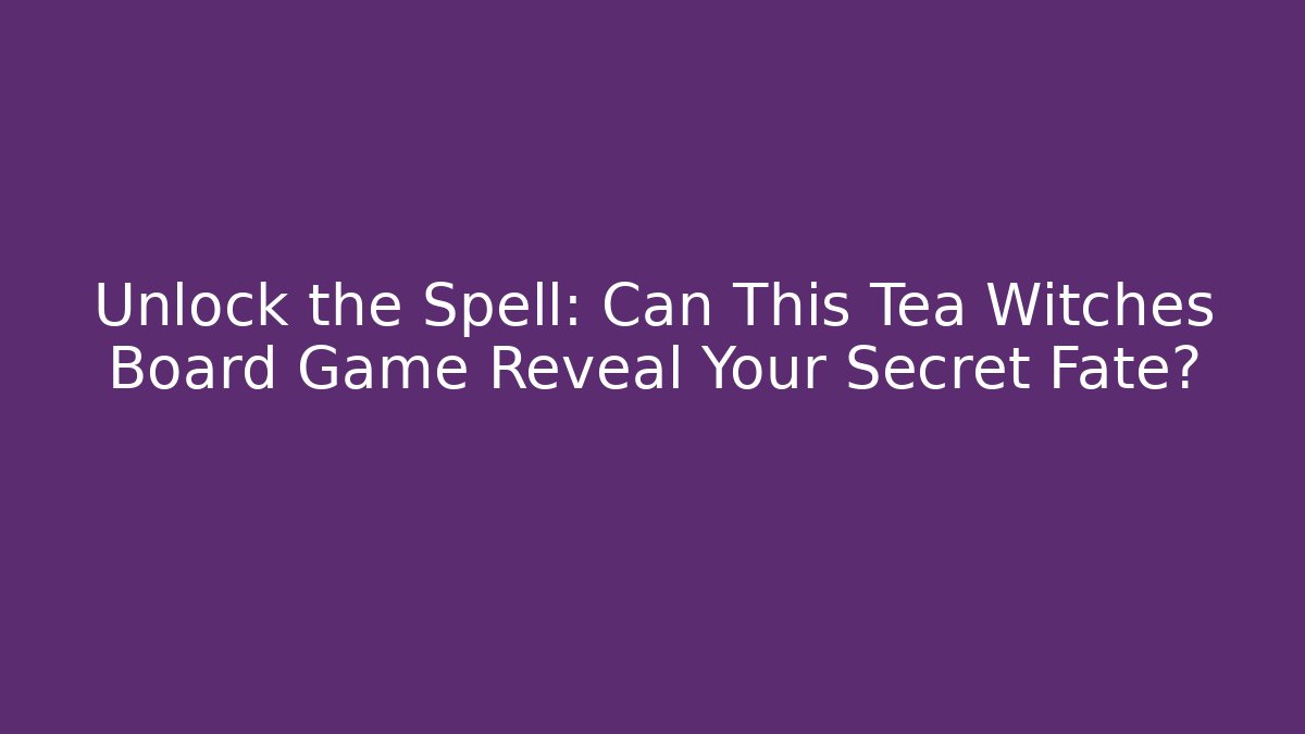 Unlock the Spell: Can This Tea Witches Board Game Reveal Your Secret Fate?