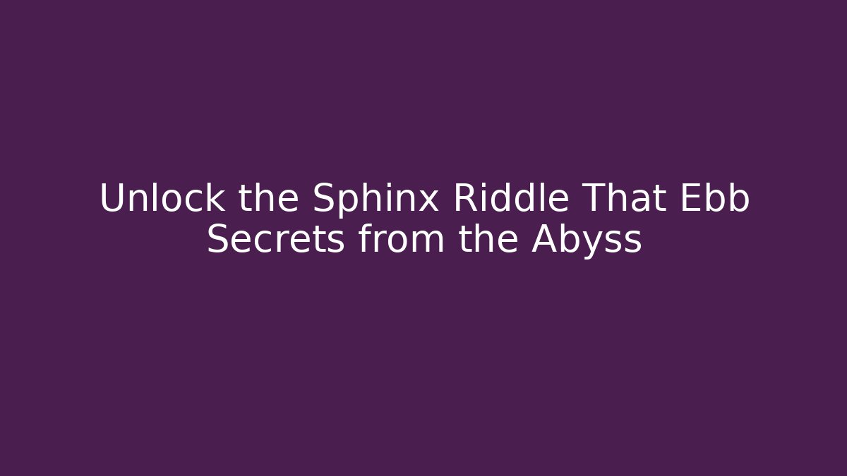 Unlock the Sphinx Riddle That Ebb Secrets from the Abyss