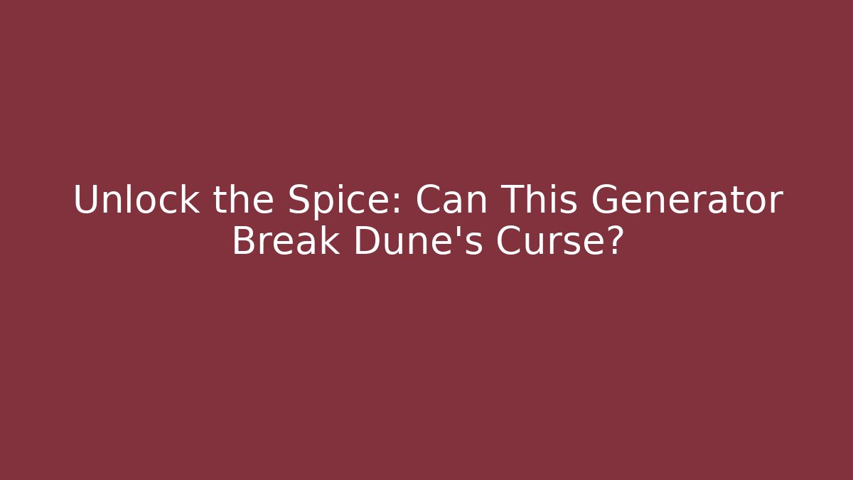 Unlock the Spice: Can This Generator Break Dune's Curse?
