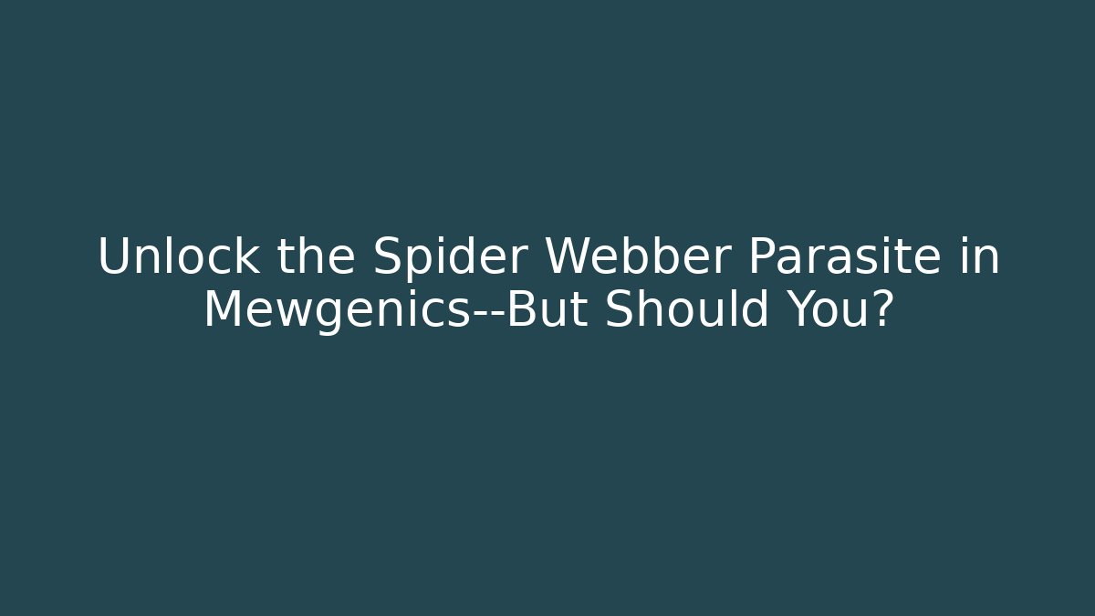 Unlock the Spider Webber Parasite in Mewgenics—But Should You?