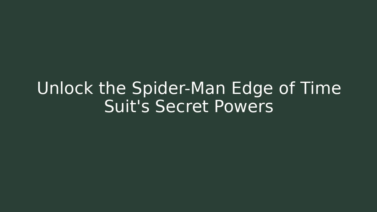 Unlock the Spider-Man Edge of Time Suit’s Secret Powers