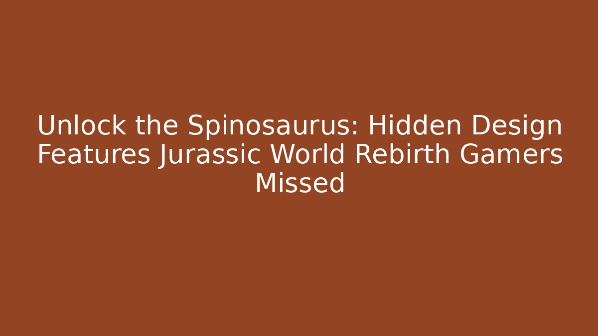 Unlock the Spinosaurus: Hidden Design Features Jurassic World Rebirth Gamers Missed