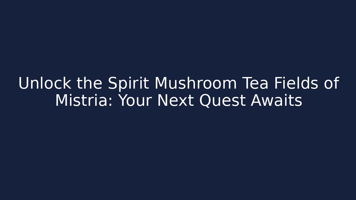 Unlock the Spirit Mushroom Tea Fields of Mistria: Your Next Quest Awaits
