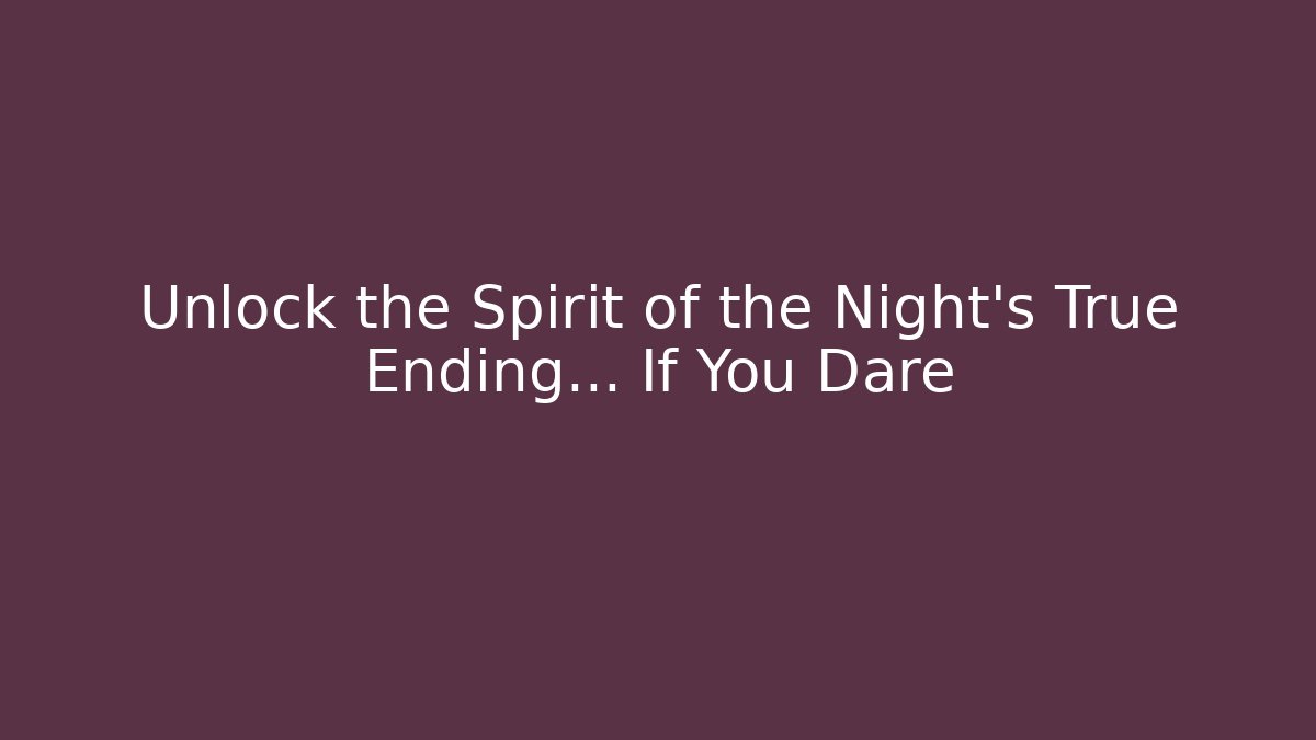 Unlock the Spirit of the Night’s True Ending… If You Dare