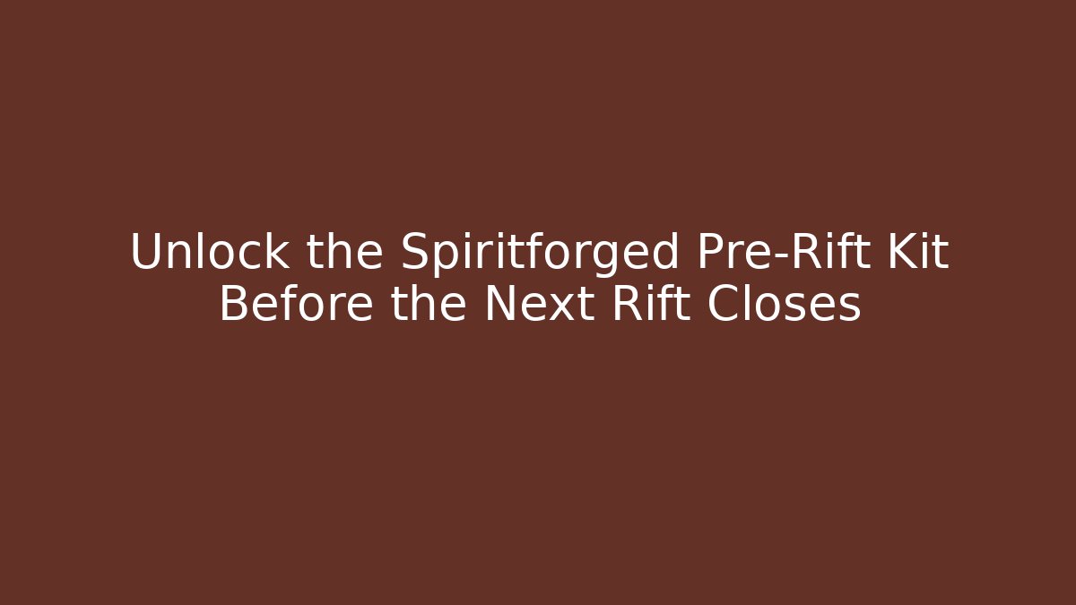 Unlock the Spiritforged Pre-Rift Kit Before the Next Rift Closes