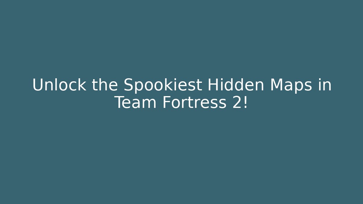 Unlock the Spookiest Hidden Maps in Team Fortress 2!