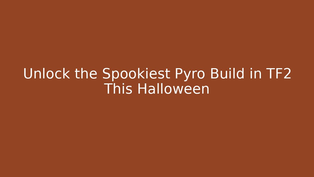 Unlock the Spookiest Pyro Build in TF2 This Halloween