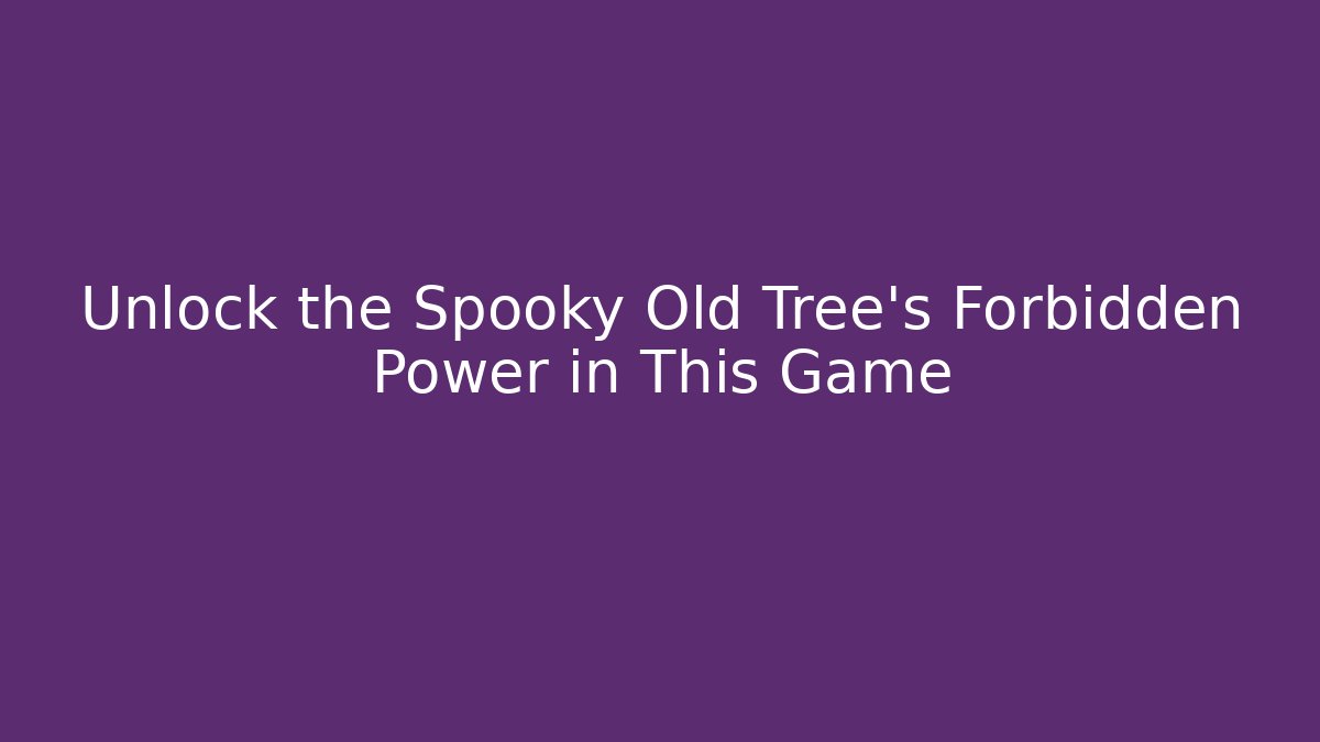 Unlock the Spooky Old Tree's Forbidden Power in This Game