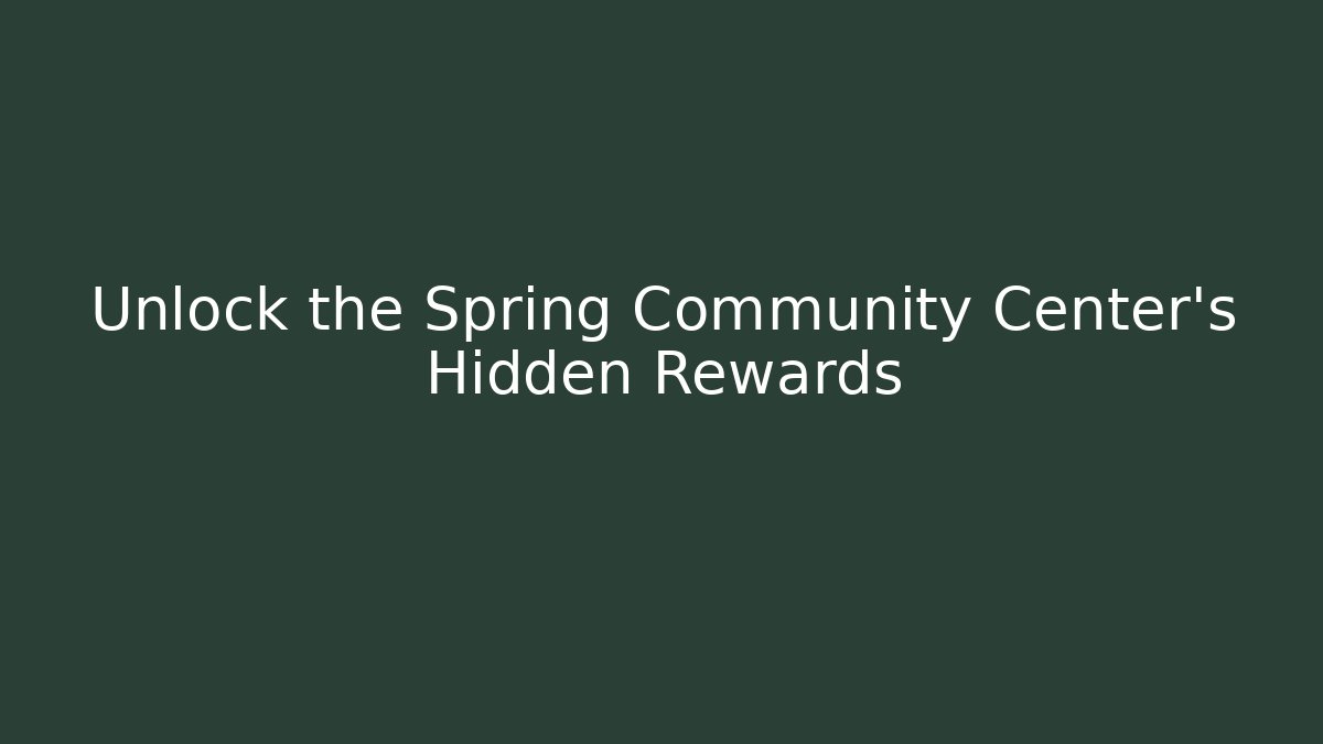 Unlock the Spring Community Center's Hidden Rewards