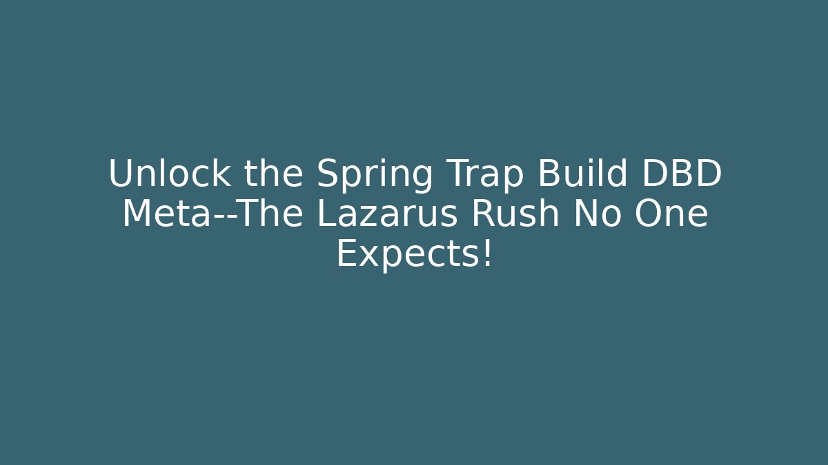 Unlock the Spring Trap Build DBD Meta—The Lazarus Rush No One Expects!