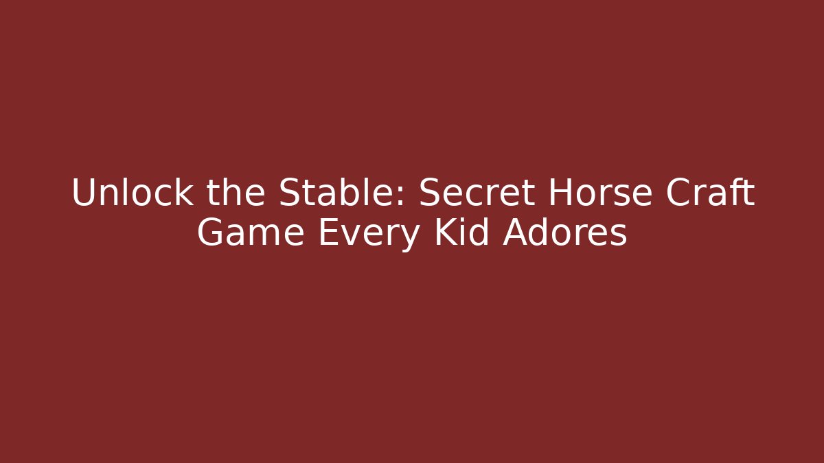 Unlock the Stable: Secret Horse Craft Game Every Kid Adores
