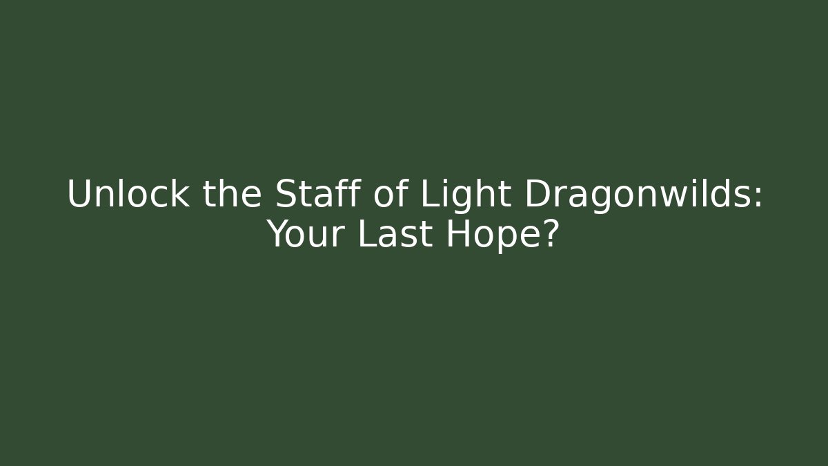 Unlock the Staff of Light Dragonwilds: Your Last Hope?