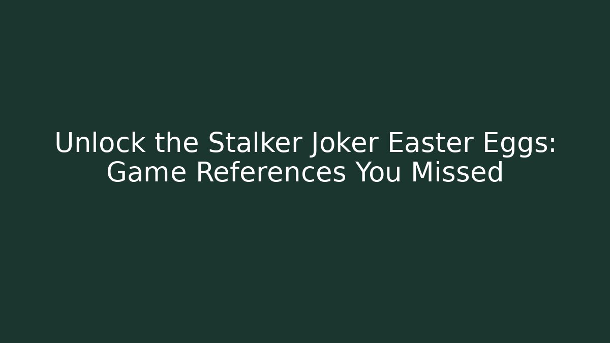 Unlock the Stalker Joker Easter Eggs: Game References You Missed