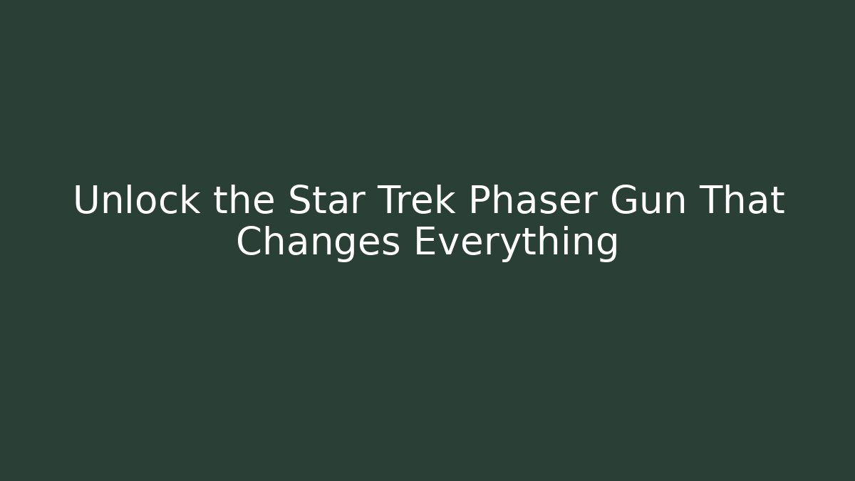 Unlock the Star Trek Phaser Gun That Changes Everything