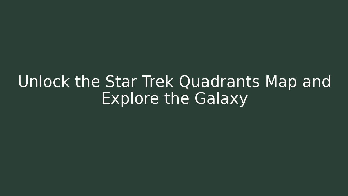 Unlock the Star Trek Quadrants Map and Explore the Galaxy