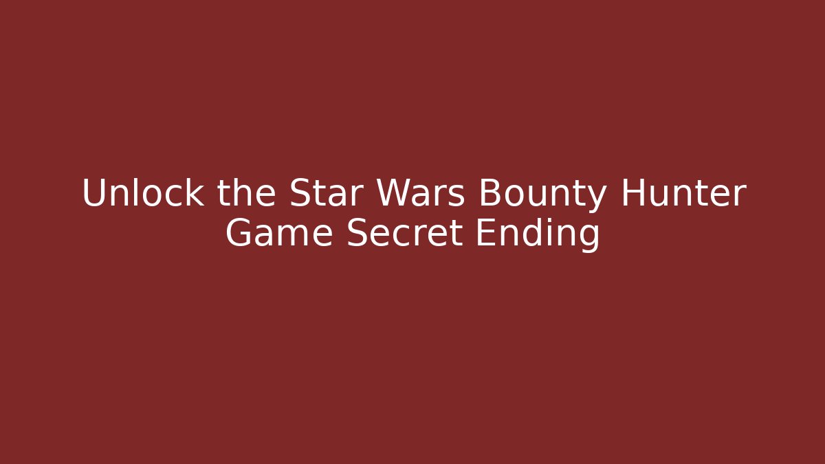 Unlock the Star Wars Bounty Hunter Game Secret Ending
