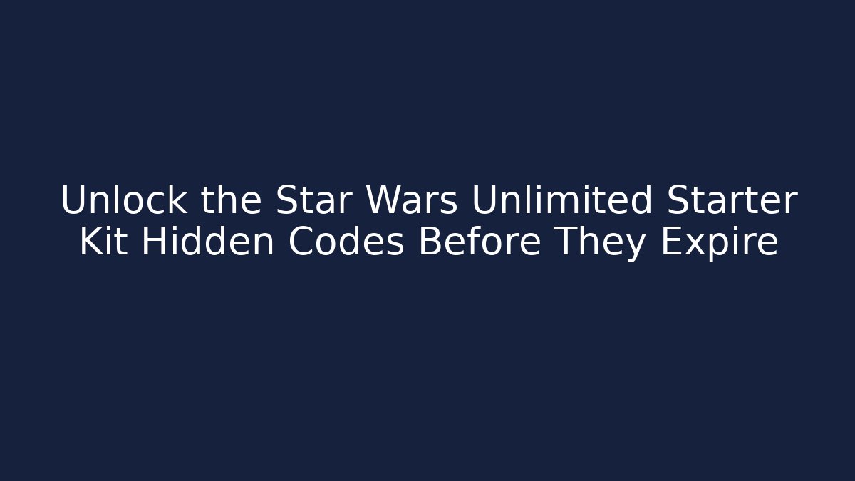 Unlock the Star Wars Unlimited Starter Kit Hidden Codes Before They Expire