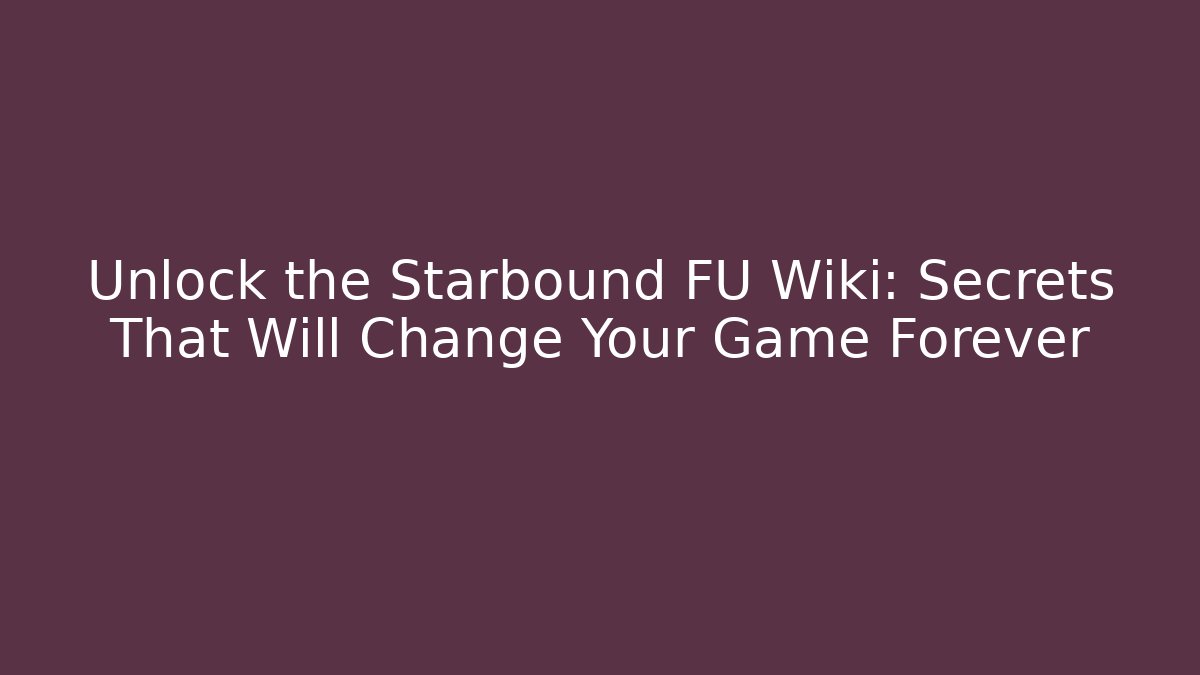 Unlock the Starbound FU Wiki: Secrets That Will Change Your Game Forever
