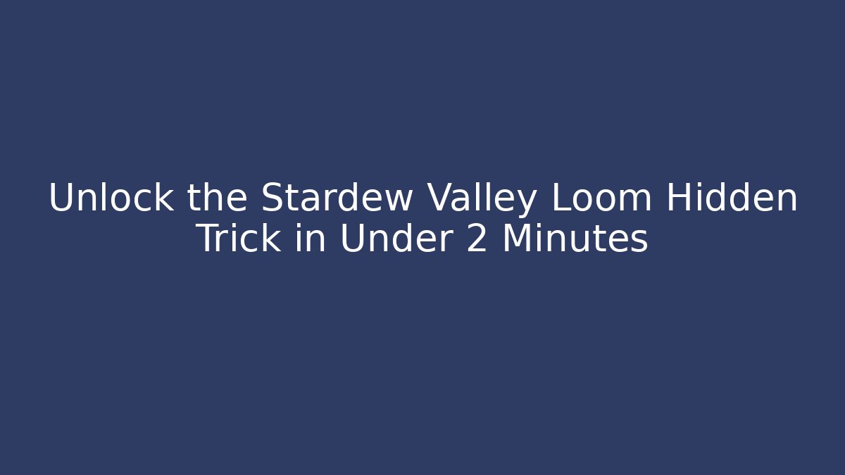 Unlock the Stardew Valley Loom Hidden Trick in Under 2 Minutes