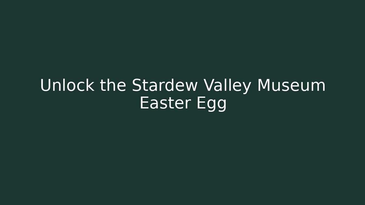 Unlock the Stardew Valley Museum Easter Egg