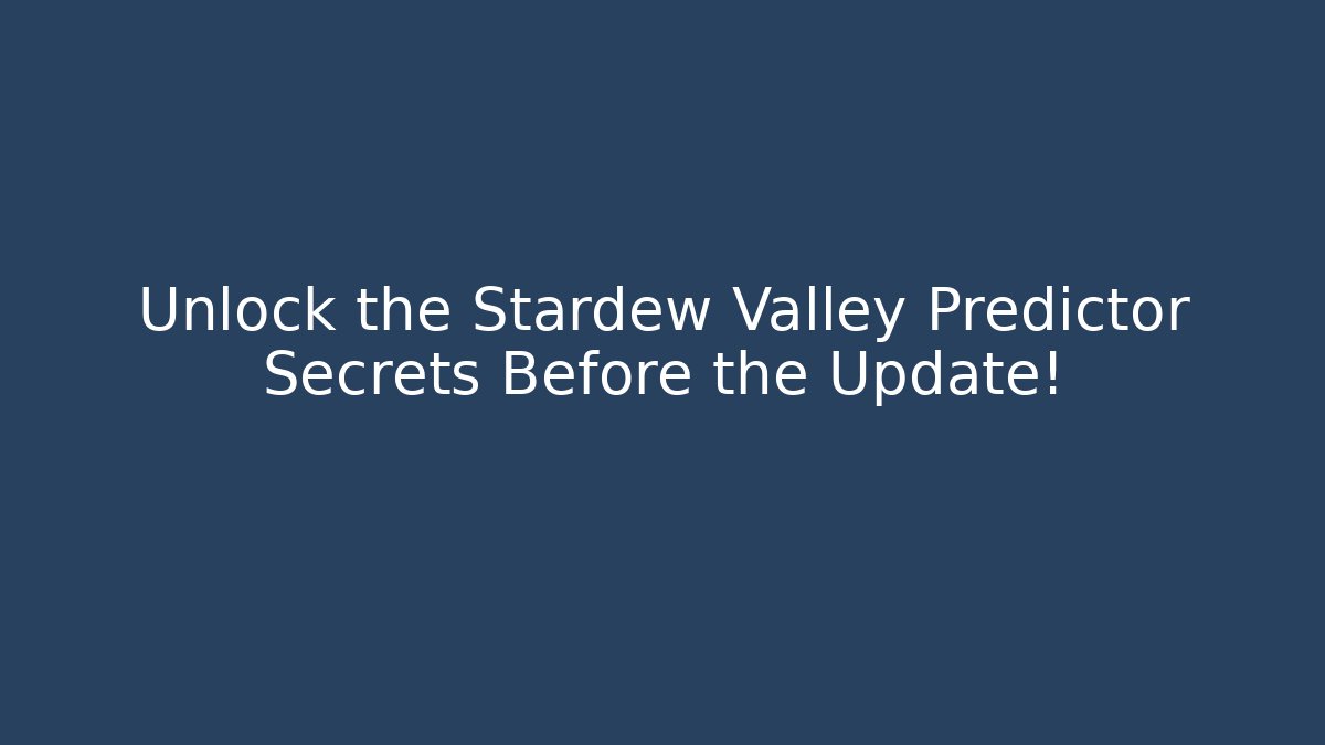 Unlock the Stardew Valley Predictor Secrets Before the Update!