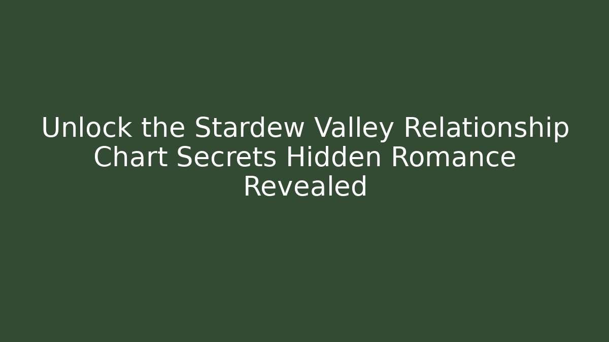 Unlock the Stardew Valley Relationship Chart Secrets Hidden Romance Revealed