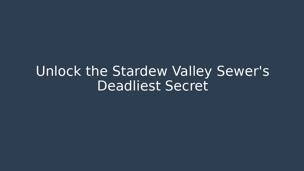 Unlock the Stardew Valley Sewer's Deadliest Secret
