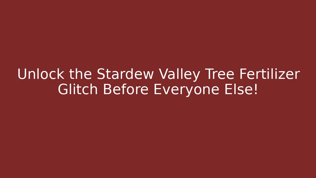 Unlock the Stardew Valley Tree Fertilizer Glitch Before Everyone Else!