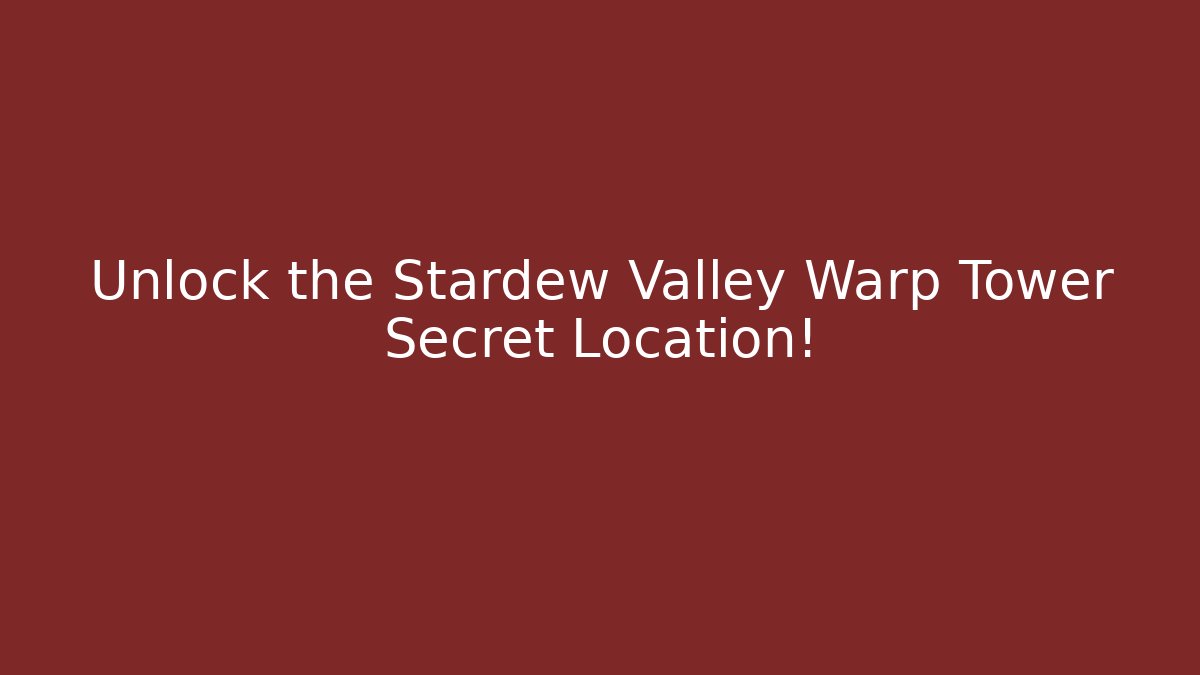 Unlock the Stardew Valley Warp Tower Secret Location!