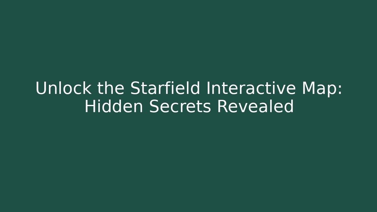 Unlock the Starfield Interactive Map: Hidden Secrets Revealed
